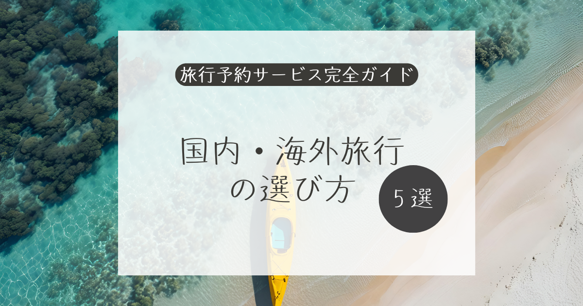旅行予約サービス完全ガイド|国内・海外旅行の選び方5選